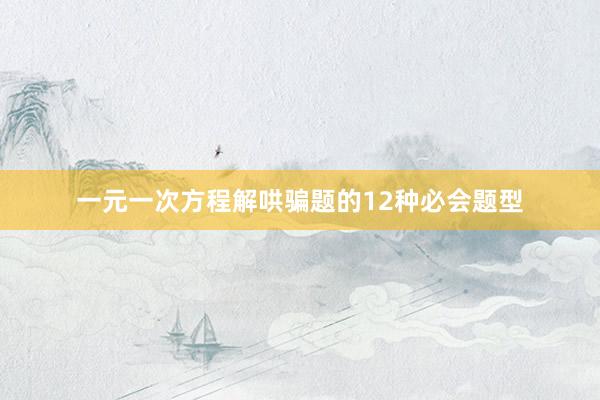 一元一次方程解哄骗题的12种必会题型