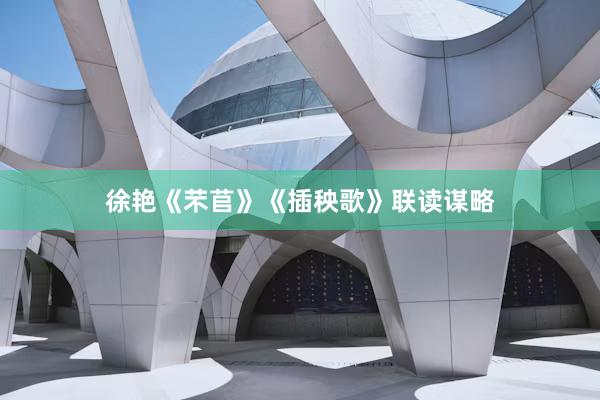 徐艳《芣苢》《插秧歌》联读谋略