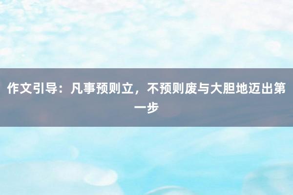 作文引导：凡事预则立，不预则废与大胆地迈出第一步