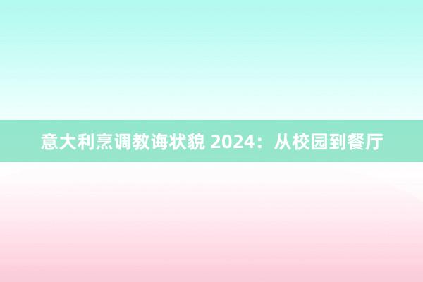 意大利烹调教诲状貌 2024：从校园到餐厅