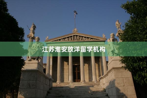 江苏淮安放洋留学机构