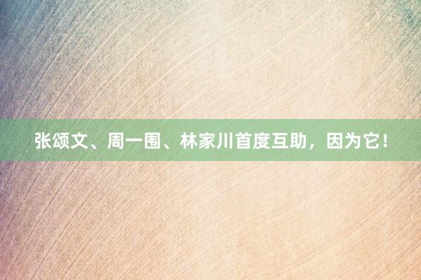 张颂文、周一围、林家川首度互助，因为它！